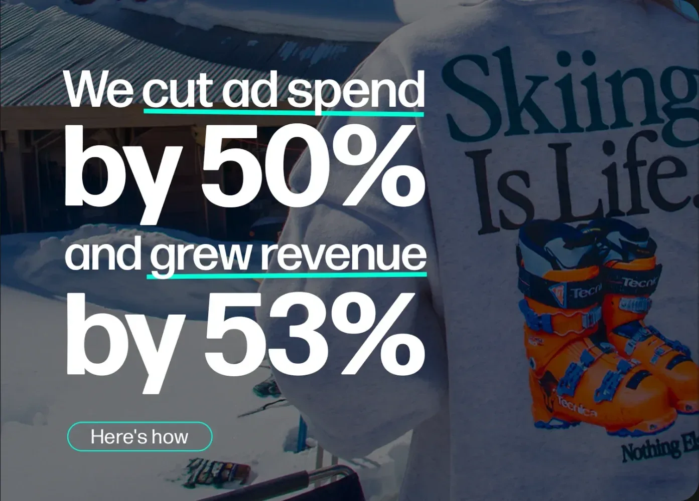“We cut ad spend by 50% and grew revenue by 53%” over a ski photo